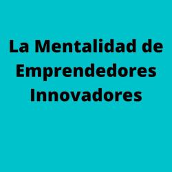 La Mentalidad de Emprendedores Innovadores