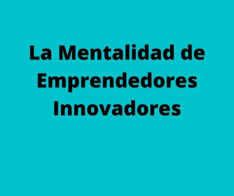 La Mentalidad de Emprendedores Innovadores
